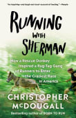 Book cover of Running with Sherman: How a Rescue Donkey Inspired a Rag-Tag Gang of Runners to Enter the Craziest Race in America