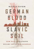 Book cover of German Blood, Slavic Soil: How Nazi Koenigsberg Became Soviet Kaliningrad