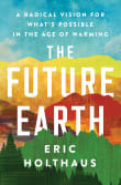 Book cover of The Future Earth: A Radical Vision for What's Possible in the Age of Warming