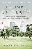 Book cover of Triumph of the City: How Our Greatest Invention Makes Us Richer, Smarter, Greener, Healthier, and Happier