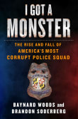 Book cover of I Got a Monster: The Rise and Fall of America's Most Corrupt Police Squad