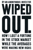 Book cover of Wiped Out. How I Lost a Fortune in the Stock Market While the Averages Were Making New Highs