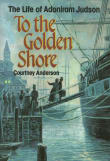 Book cover of To the Golden Shore: The Life of Adoniram Judson