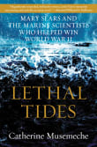 Book cover of Lethal Tides: Mary Sears and the Marine Scientists Who Helped Win World War II