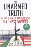 Book cover of The Unarmed Truth: My Fight to Blow the Whistle and Expose Fast and Furious