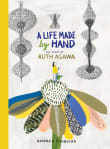 Book cover of A Life Made by Hand: The Story of Ruth Asawa