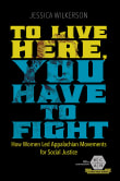 Book cover of To Live Here, You Have to Fight: How Women Led Appalachian Movements for Social Justice