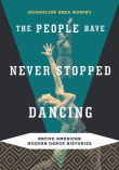 Book cover of The People Have Never Stopped Dancing: Native American Modern Dance Histories
