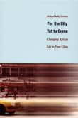 Book cover of For the City Yet to Come: Changing African Life in Four Cities