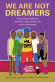 Book cover of We Are Not Dreamers: Undocumented Scholars Theorize Undocumented Life in the United States