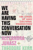 Book cover of We Are Having This Conversation Now: The Times of AIDS Cultural Production