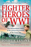 Book cover of Fighter Heroes of WWI: The Extraordinary Story of the Pioneering Airmen of the Great War