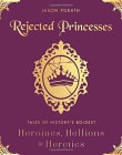 Book cover of Rejected Princesses: Tales of History's Boldest Heroines, Hellions, and Heretics