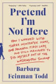 Book cover of Pretend I'm Not Here: How I Worked with Three Newspaper Icons, One Powerful First Lady, and Still Managed to Dig Myself Out of the Washington Swamp