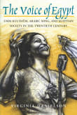 Book cover of The Voice of Egypt, 1997: Umm Kulthum, Arabic Song, and Egyptian Society in the Twentieth Century