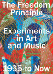 Book cover of The Freedom Principle: Experiments in Art and Music, 1965 to Now