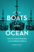 Book cover of All the Boats on the Ocean: How Government Subsidies Led to Global Overfishing