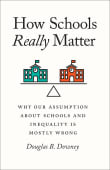 Book cover of How Schools Really Matter: Why Our Assumption about Schools and Inequality Is Mostly Wrong