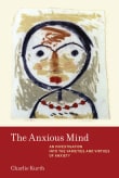 Book cover of The Anxious Mind: An Investigation Into the Varieties and Virtues of Anxiety