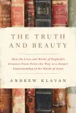 Book cover of The Truth and Beauty: How the Lives and Works of England's Greatest Poets Point the Way to a Deeper Understanding of the Words of Jesus