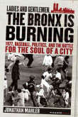 Book cover of Ladies and Gentlemen, the Bronx Is Burning: 1977, Baseball, Politics, and the Battle for the Soul of a City