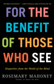 Book cover of For the Benefit of Those Who See: Dispatches from the World of the Blind