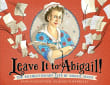 Book cover of Leave It to Abigail!: The Revolutionary Life of Abigail Adams