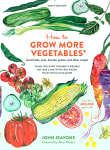 Book cover of How to Grow More Vegetables: (and Fruits, Nuts, Berries, Grains, and Other Crops) Than You Ever Thought Possible on Less Land with Less Water Than You Can Imagine