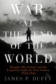 Book cover of War at the End of the World: Douglas MacArthur and the Forgotten Fight For New Guinea, 1942-1945