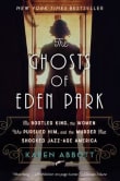 Book cover of The Ghosts of Eden Park: The Bootleg King, the Women Who Pursued Him, and the Murder That Shocked Jazz-Age America