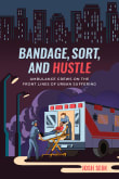 Book cover of Bandage, Sort, and Hustle: Ambulance Crews on the Front Lines of Urban Suffering