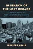 Book cover of In Search of the Lost Decade: Everyday Rights in Post-Dictatorship Argentina