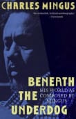 Book cover of Beneath the Underdog: His World as Composed by Mingus