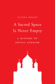 Book cover of A Sacred Space Is Never Empty: A History of Soviet Atheism