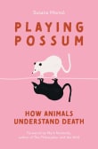 Book cover of Playing Possum: How Animals Understand Death