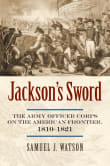 Book cover of Jackson's Sword: The Army Officer Corps on the American Frontier, 1810-1821