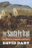 Book cover of The Santa Fe Trail: Its History, Legends, and Lore