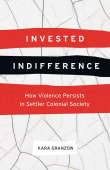 Book cover of Invested Indifference: How Violence Persists in Settler Colonial Society