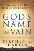 Book cover of God's Name in Vain: The Wrongs and Rights of Religion in Politics