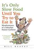 Book cover of It's Only Slow Food Until You Try to Eat It: Misadventures of a Suburban Hunter-Gatherer