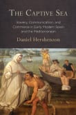 Book cover of The Captive Sea: Slavery, Communication, and Commerce in Early Modern Spain and the Mediterranean