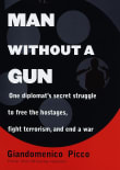 Book cover of Man without a Gun: One Diplomat's Secret Struggle to Free the Hostages, Fight Terrorism, and End a War