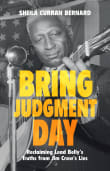 Book cover of Bring Judgment Day: Reclaiming Lead Belly's Truths from Jim Crow's Lies