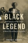 Book cover of Black Legend: The Many Lives of Raúl Grigera and the Power of Racial Storytelling in Argentina