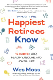 Book cover of What the Happiest Retirees Know: 10 Habits for a Healthy, Secure, and Joyful Life