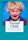 Book cover of Virtual Child: The Terrifying Truth about What Technology Is Doing to Children