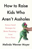 Book cover of How to Raise Kids Who Aren't Assholes: Science-Based Strategies for Better Parenting--From Tots to Teens