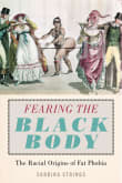 Book cover of Fearing the Black Body: The Racial Origins of Fat Phobia