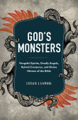 Book cover of God's Monsters: Vengeful Spirits, Deadly Angels, Hybrid Creatures, and Divine Hitmen of the Bible