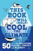 Book cover of This Book Will (Help) Cool the Climate: 50 Ways to Cut Pollution, Speak Up and Protect Our Planet!